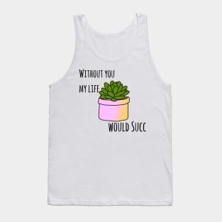 Without you my life would succ Tank Top